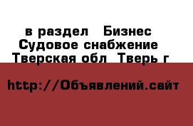  в раздел : Бизнес » Судовое снабжение . Тверская обл.,Тверь г.